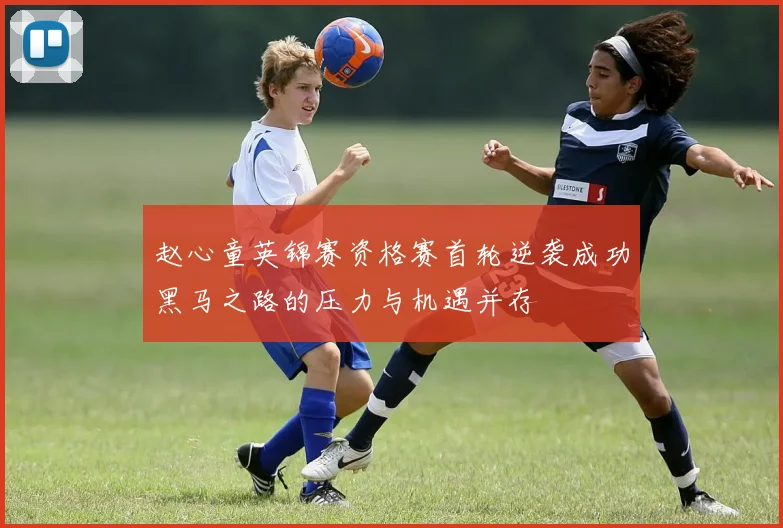 赵心童英锦赛资格赛首轮逆袭成功黑马之路的压力与机遇并存