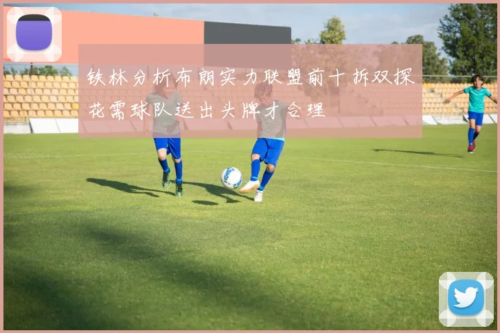 铁林分析布朗实力联盟前十拆双探花需球队送出头牌才合理
